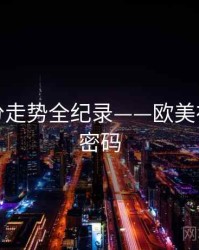 全面评分走势全纪录——欧美在线流量密码