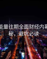 黑料正能量往期全面财经内幕脉络揭秘，避坑必读