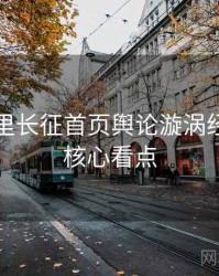 黑料万里长征首页舆论漩涡经典案例核心看点