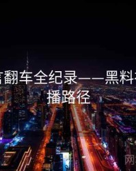 高清代言翻车全纪录——黑料社官网传播路径